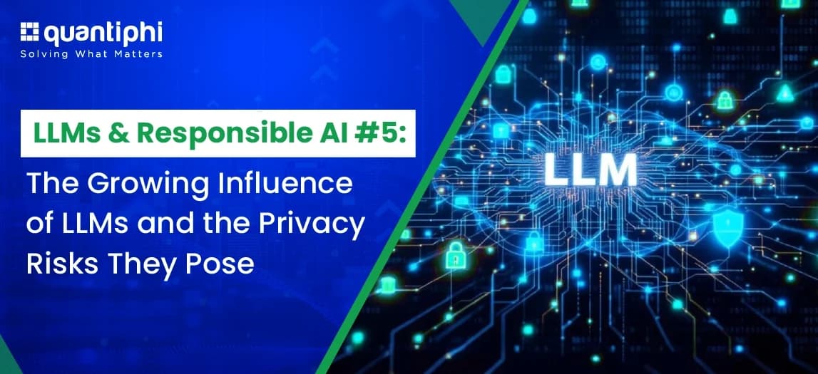 LLMs & Responsible AI #5: The Growing Influence of LLMs and the Privacy Risks They Pose