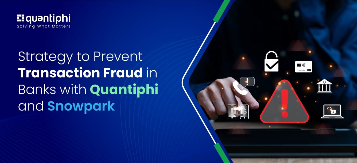Strategy To Prevent Transaction Fraud in Banks With Quantiphi and Snowpark